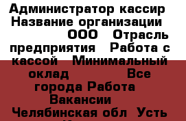 Администратор-кассир › Название организации ­ CALZEDONIA, ООО › Отрасль предприятия ­ Работа с кассой › Минимальный оклад ­ 32 000 - Все города Работа » Вакансии   . Челябинская обл.,Усть-Катав г.